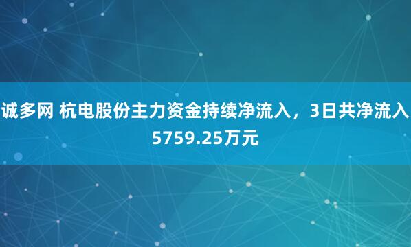诚多网 杭电股份主力资金持续净流入，3日共净流入5759.25万元